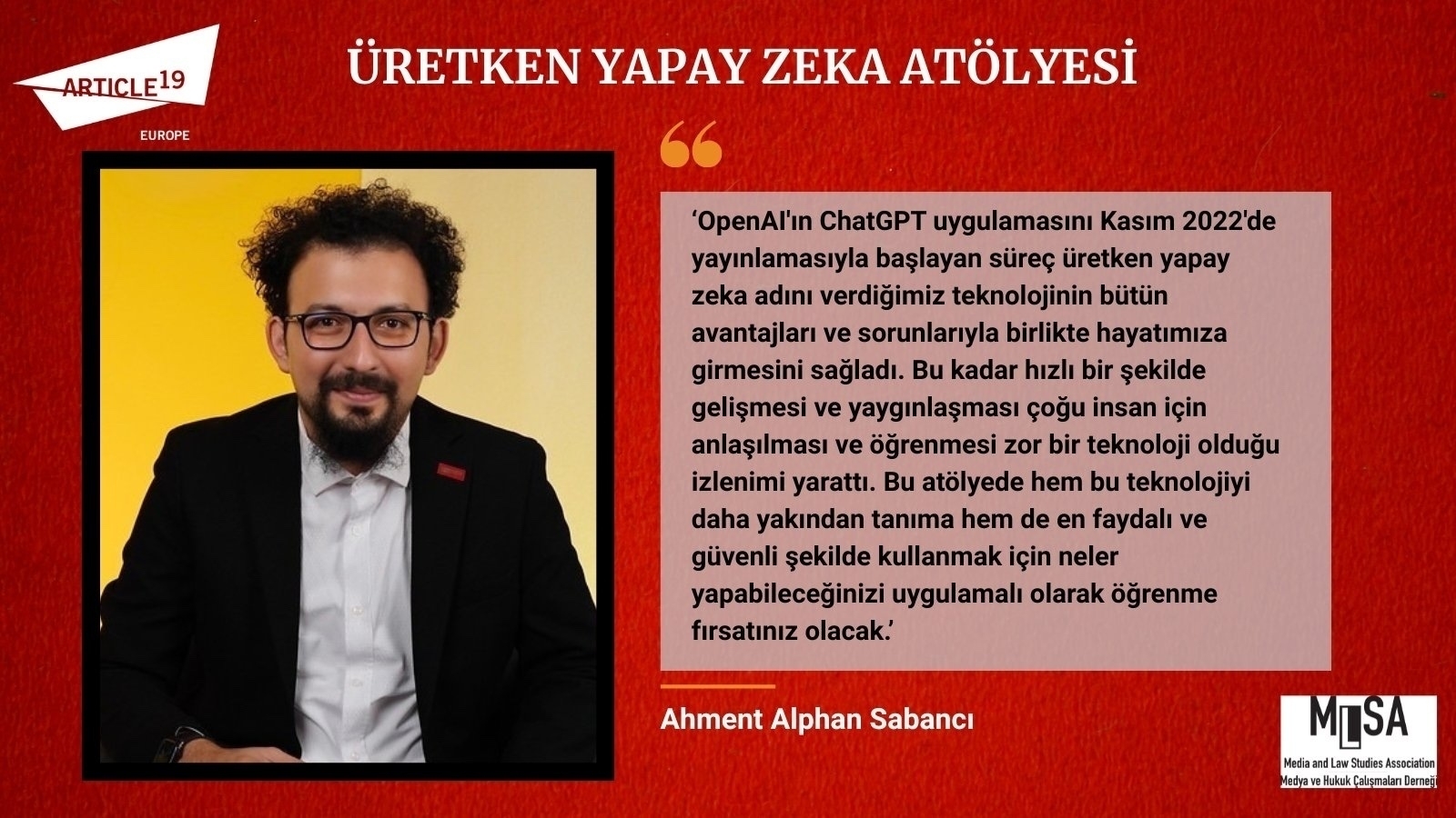 Benim fotoğrafımla birlikte atölye duyuru metnini içeren bir görsel. Metin şu şekilde: OpenAI'ın ChatGPT uygulamasını Kasım 2022'de yayınlamasıyla başlayan süreç üretken yapay zeka adını verdiğimiz teknolojinin bütün avantajları ve sorunlarıyla birlikte hayatımıza girmesini sağladı. Bu kadar hızlı bir şekilde gelişmesi ve yaygınlaşması çoğu insan için anlaşılması ve öğrenmesi zor bir teknoloji olduğu izlenimi yarattı. Bu atölyede hem bu teknolojiyi daha yakından tanıma hem de en faydalı ve güvenli şekilde kullanmak için neler yapabileceğinizi uygulamayı olarak öğrenme fırsatınız olacak.